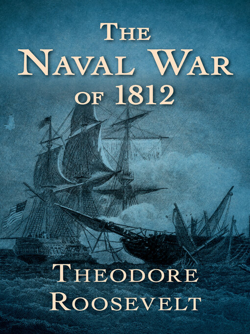 Title details for The Naval War of 1812 by Theodore Roosevelt - Available
